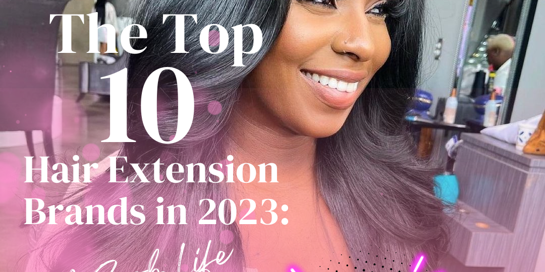 The Top 10 Hair Extension Brands in 2023: A Snob Life Review