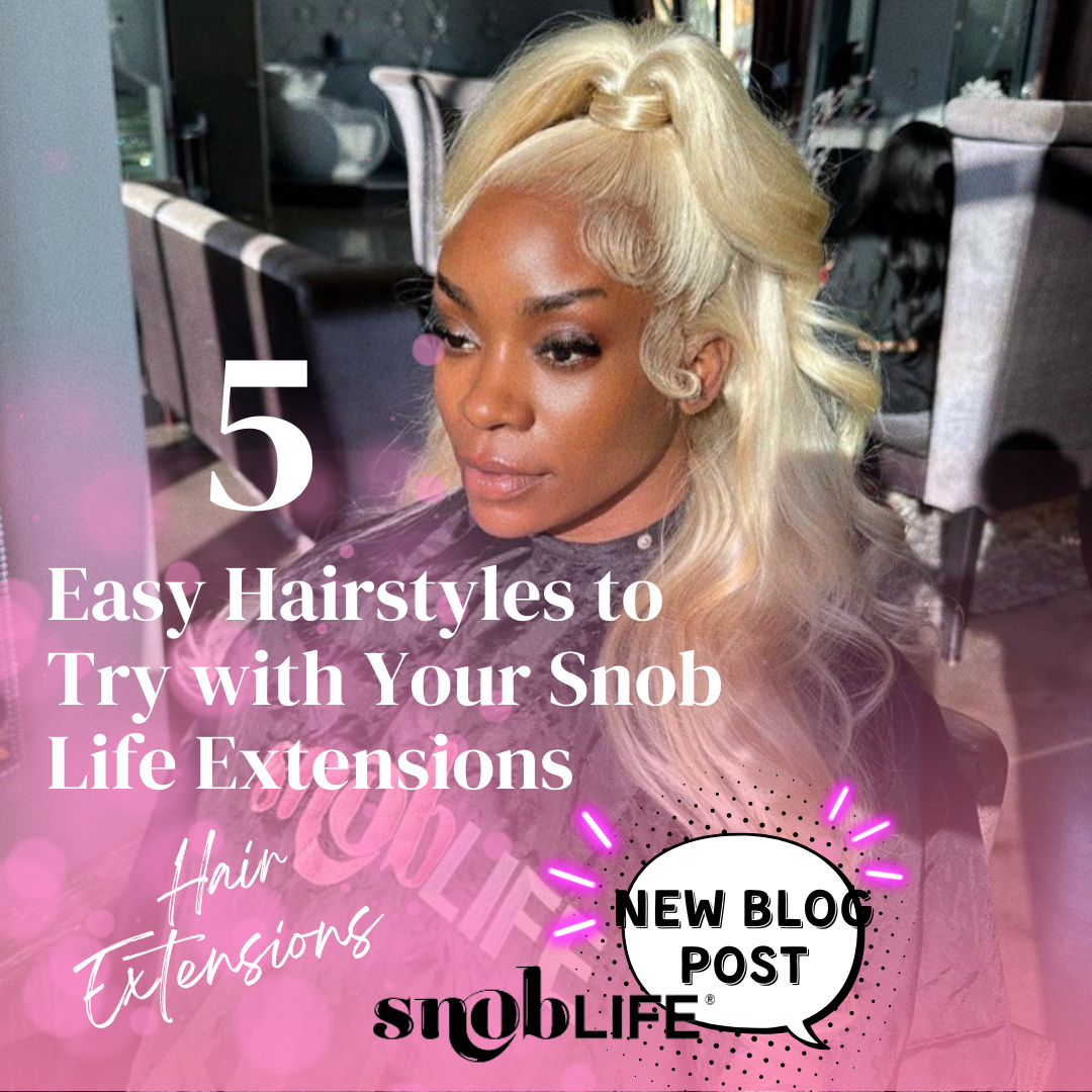 5 Easy Hairstyles to Try with Your Snob Life Hair Extensions