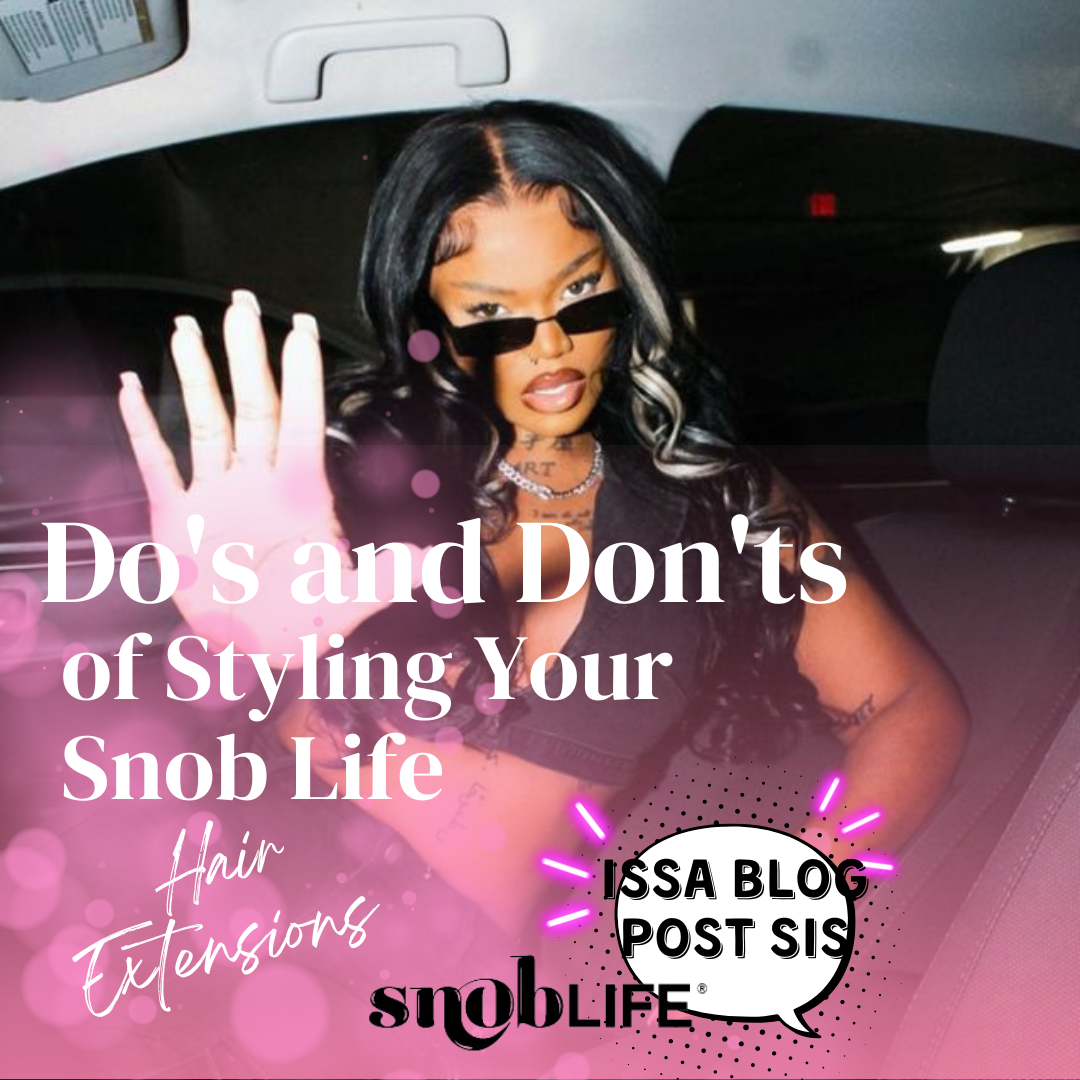 The Do's and Don'ts of Styling Your Snob Life Hair Extensions