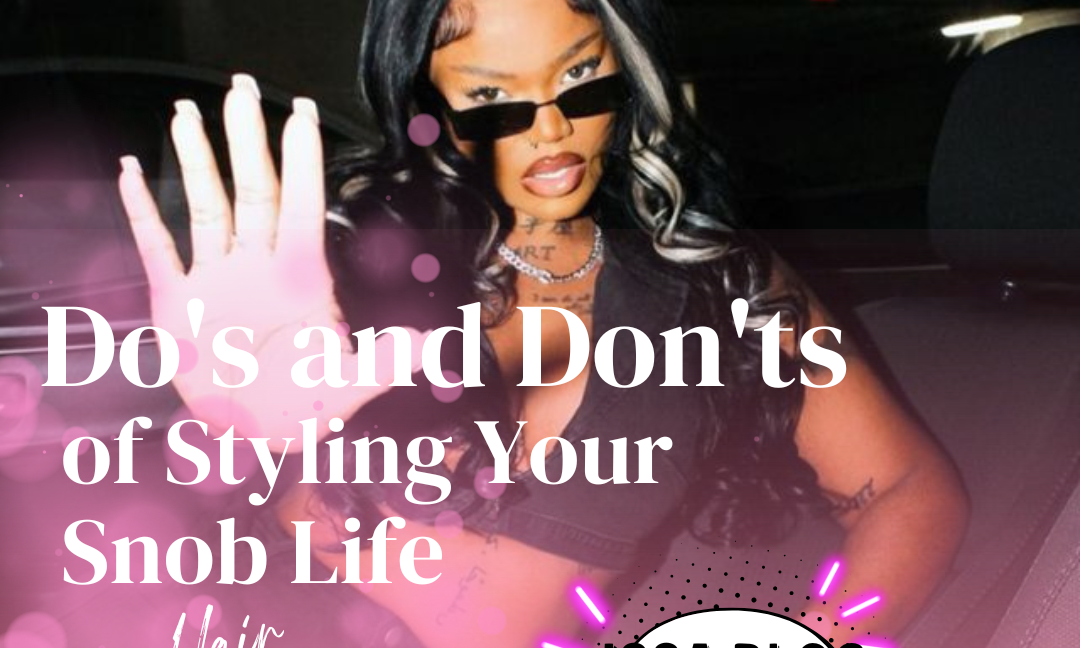 The Do's and Don'ts of Styling Your Snob Life Hair Extensions