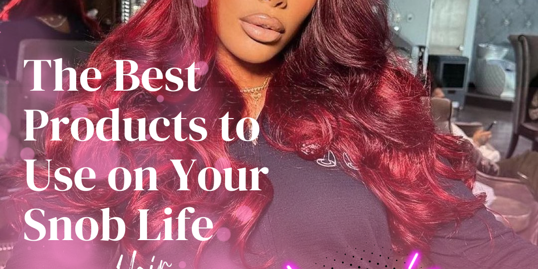 The Best Products to Use on Your Snob Life Hair Extensions
