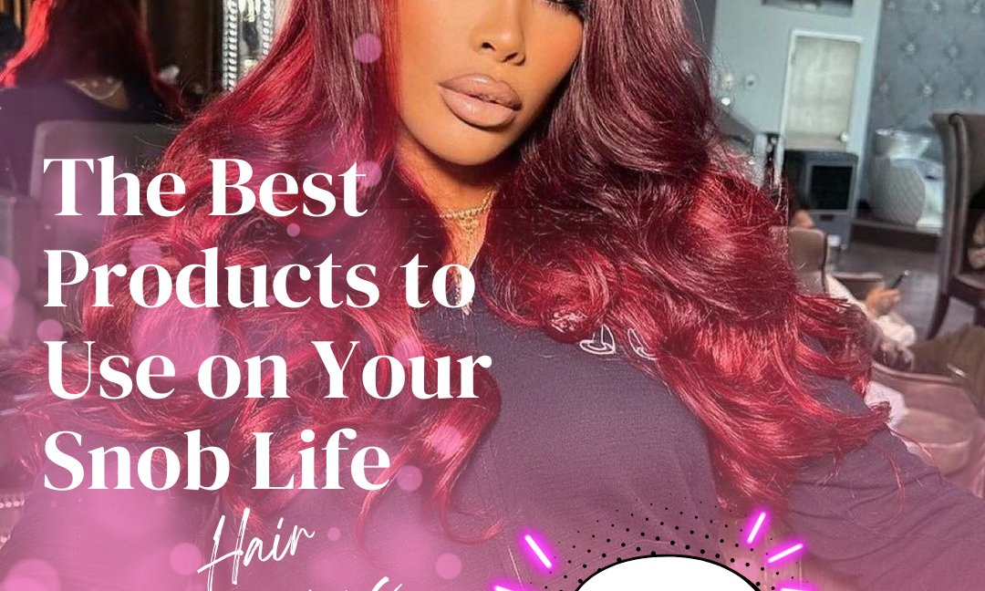 The Best Products to Use on Your Snob Life Hair Extensions