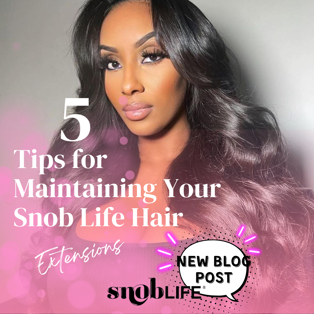 5 Tips for Maintaining Your Snob Life Hair Extensions