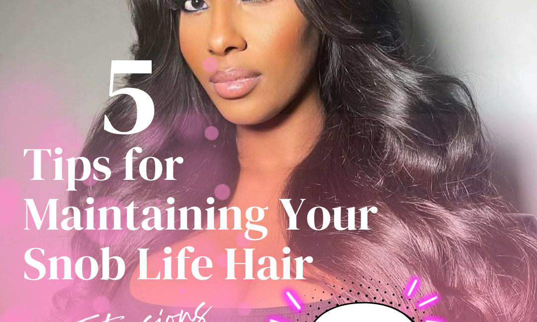 5 Tips for Maintaining Your Snob Life Hair Extensions