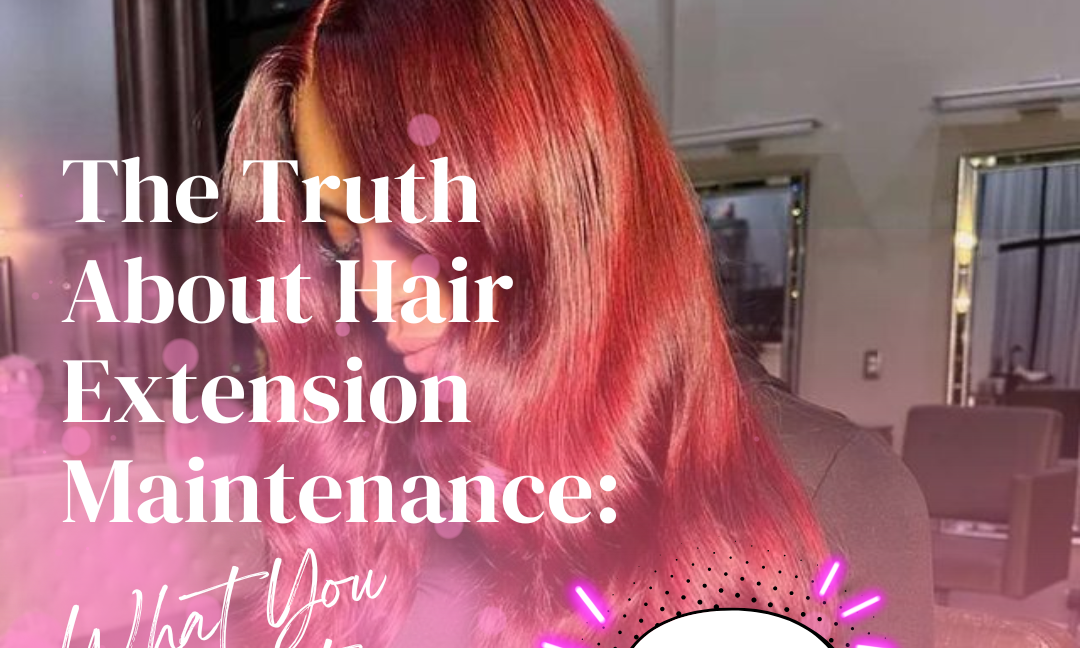 The Truth About Hair Extension Maintenance: What You Need to Know