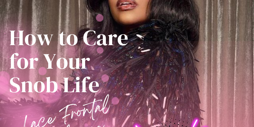 How to Care for Your Snob Life Lace Frontal or Closure