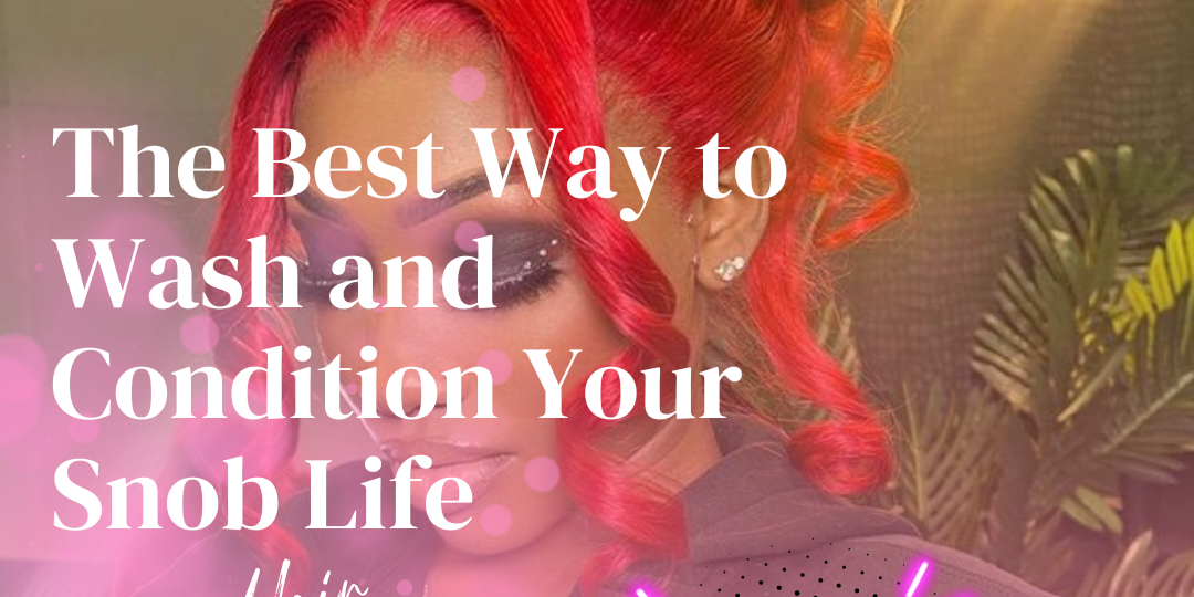 The Best Way to Wash and Condition Your Snob Life Hair Extensions