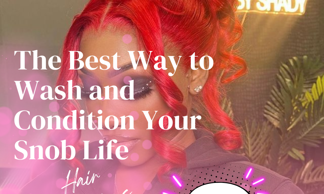 The Best Way to Wash and Condition Your Snob Life Hair Extensions